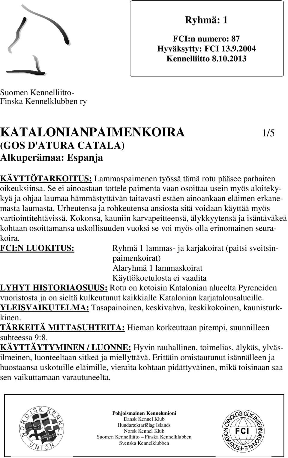 Se ei ainoastaan tottele paimenta vaan osoittaa usein myös aloitekykyä ja ohjaa laumaa hämmästyttävän taitavasti estäen ainoankaan eläimen erkanemasta laumasta.