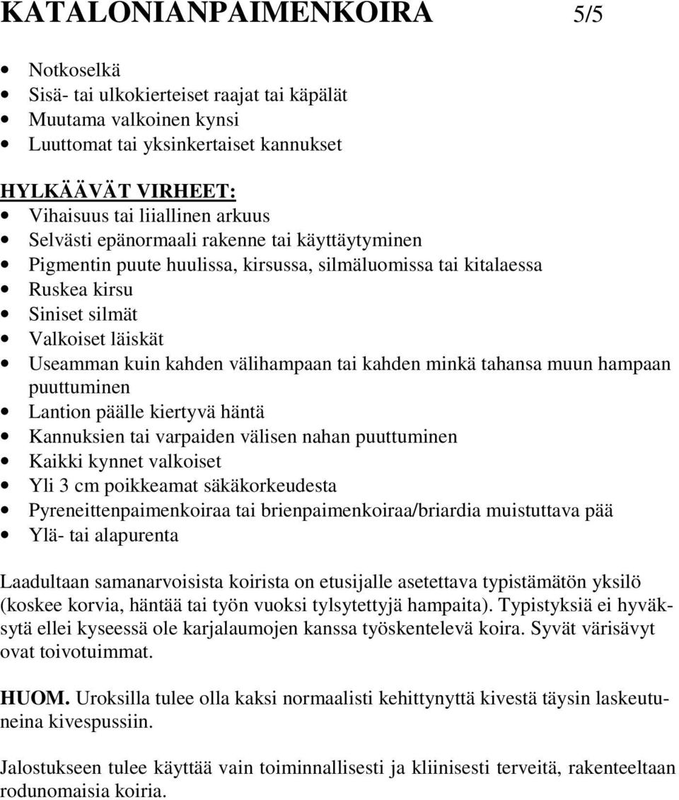 kahden minkä tahansa muun hampaan puuttuminen Lantion päälle kiertyvä häntä Kannuksien tai varpaiden välisen nahan puuttuminen Kaikki kynnet valkoiset Yli 3 cm poikkeamat säkäkorkeudesta