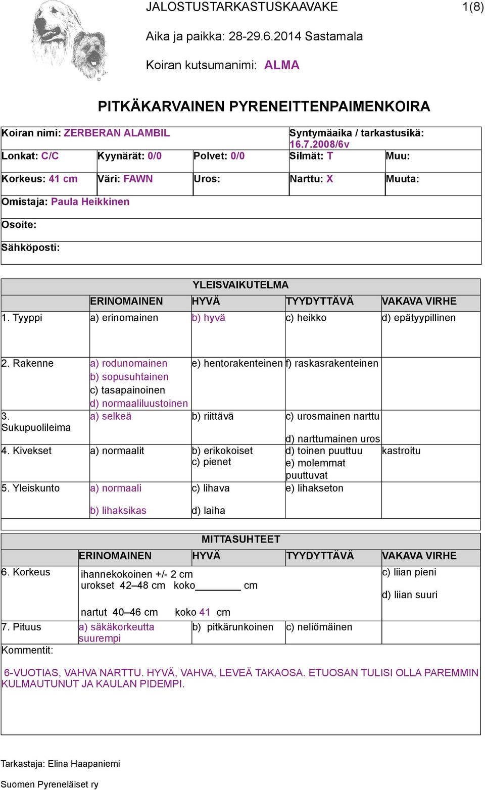 Tyyppi a) erinomainen b) hyvä c) heikko d) epätyypillinen 2. Rakenne a) rodunomainen e) hentorakenteinen f) raskasrakenteinen b) sopusuhtainen c) tasapainoinen d) normaaliluustoinen 3.