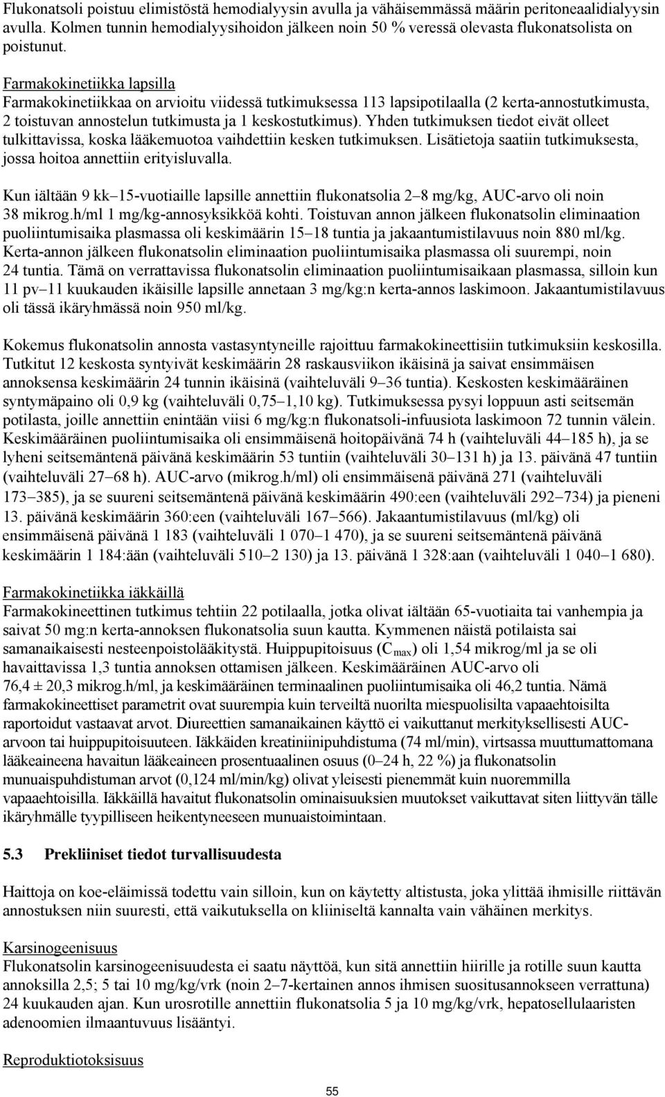 Farmakokinetiikka lapsilla Farmakokinetiikkaa on arvioitu viidessä tutkimuksessa 113 lapsipotilaalla (2 kerta-annostutkimusta, 2 toistuvan annostelun tutkimusta ja 1 keskostutkimus).