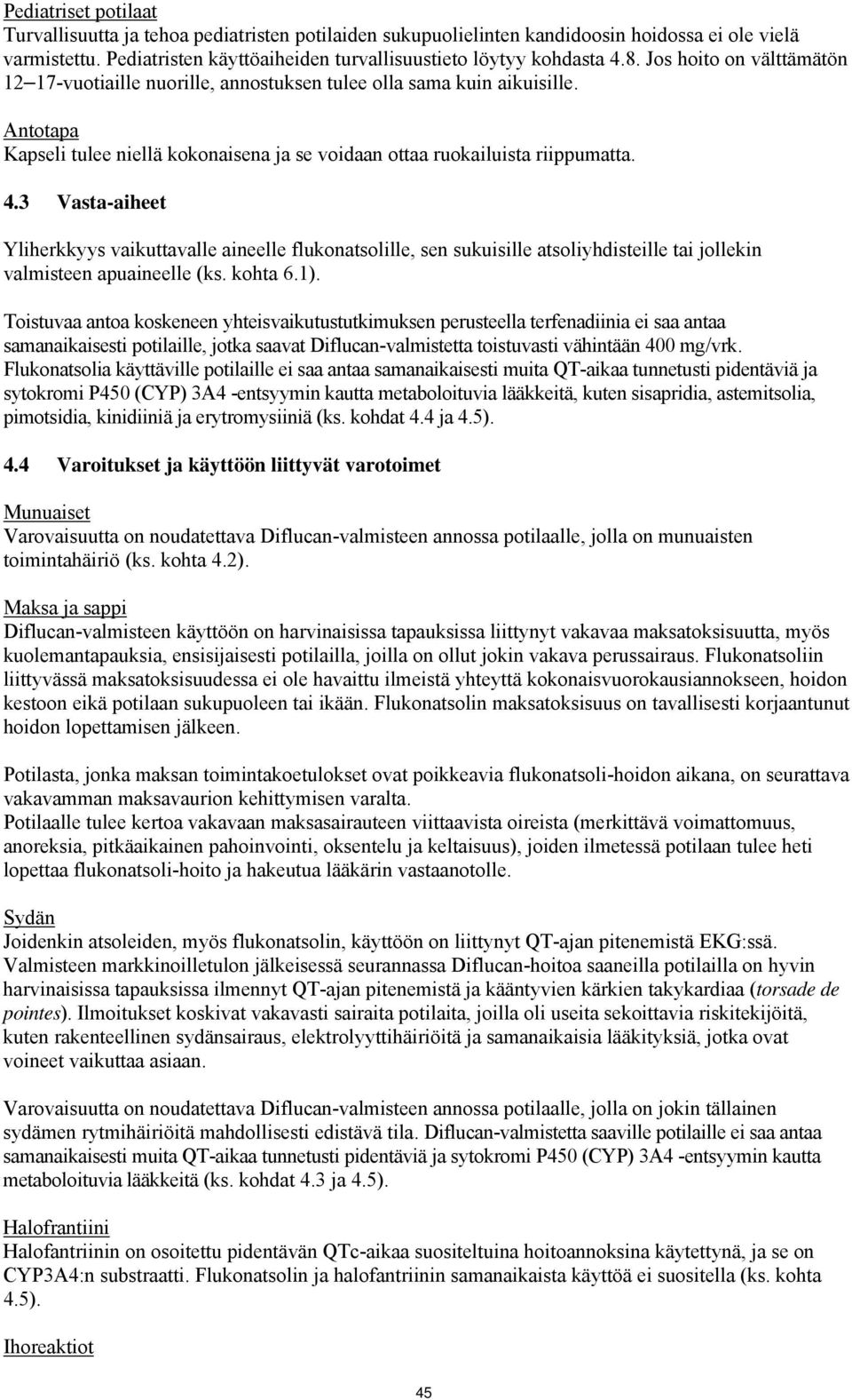 3 Vasta-aiheet Yliherkkyys vaikuttavalle aineelle flukonatsolille, sen sukuisille atsoliyhdisteille tai jollekin valmisteen apuaineelle (ks. kohta 6.1).