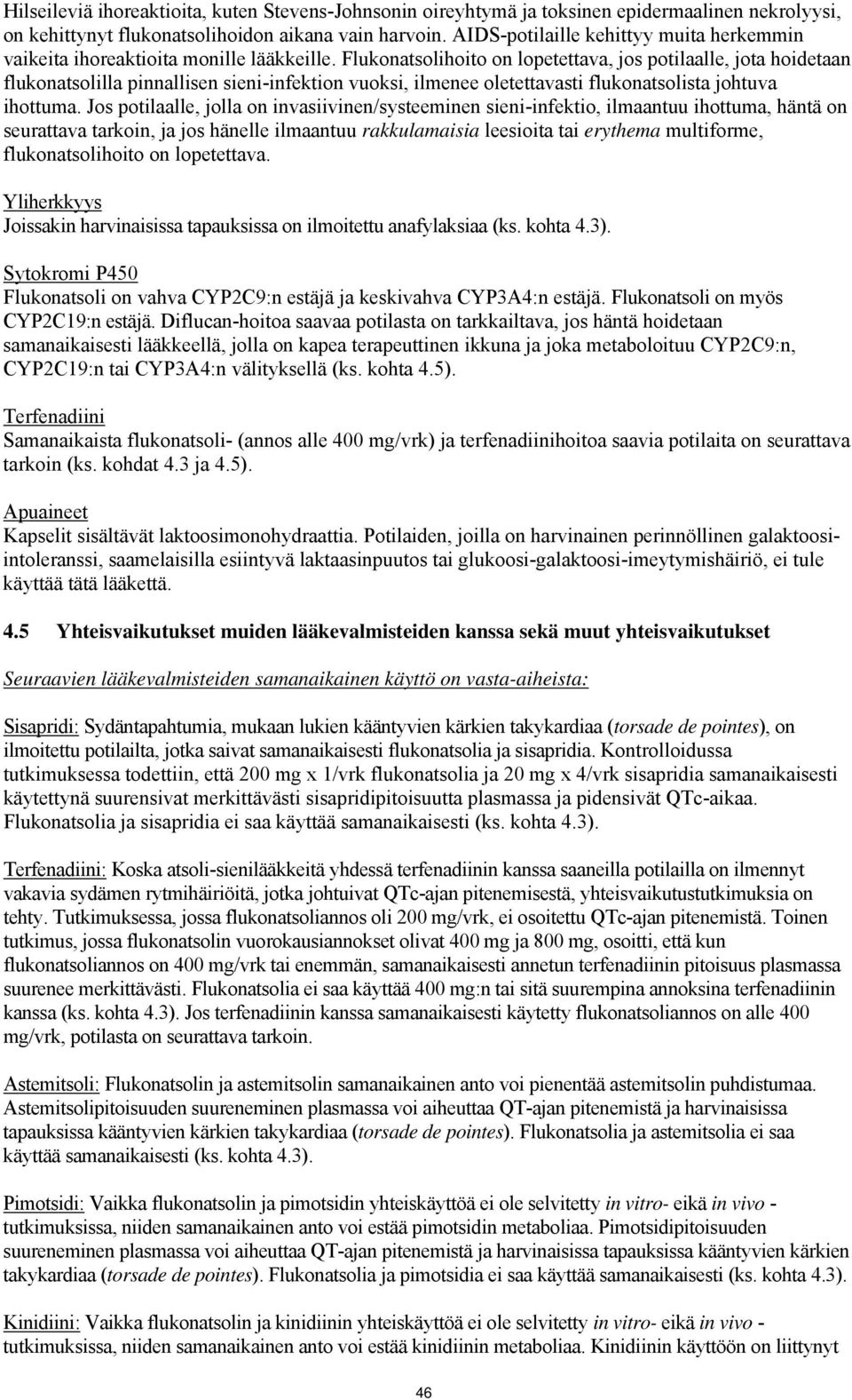 Flukonatsolihoito on lopetettava, jos potilaalle, jota hoidetaan flukonatsolilla pinnallisen sieni-infektion vuoksi, ilmenee oletettavasti flukonatsolista johtuva ihottuma.