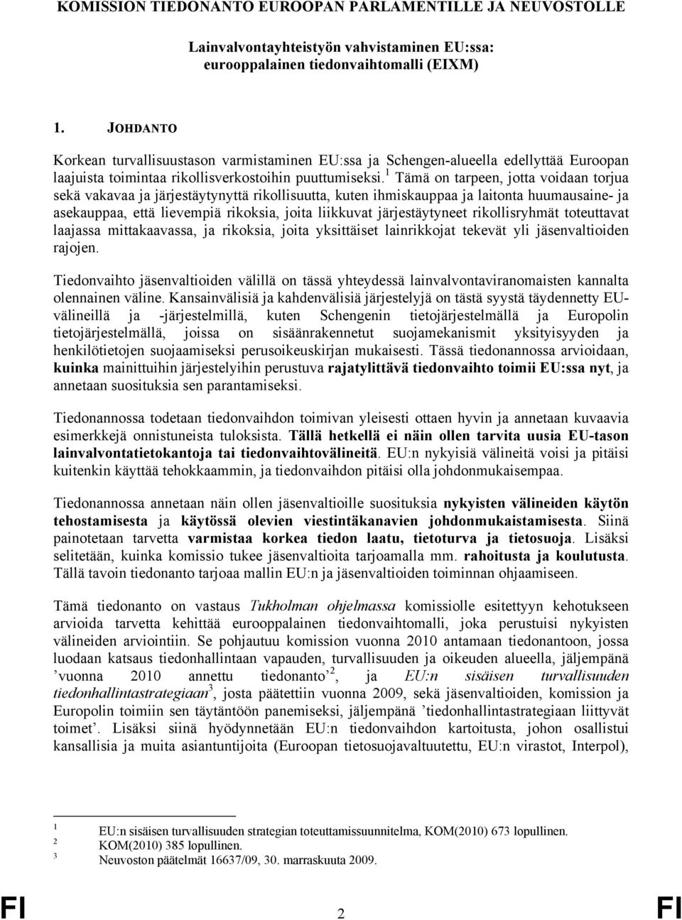 1 Tämä on tarpeen, jotta voidaan torjua sekä vakavaa ja järjestäytynyttä rikollisuutta, kuten ihmiskauppaa ja laitonta huumausaine- ja asekauppaa, että lievempiä rikoksia, joita liikkuvat