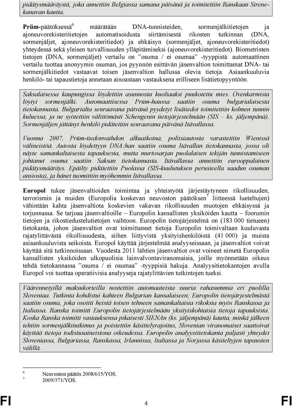 ehkäisyn (sormenjäljet, ajoneuvorekisteritiedot) yhteydessä sekä yleisen turvallisuuden ylläpitämiseksi (ajoneuvorekisteritiedot).