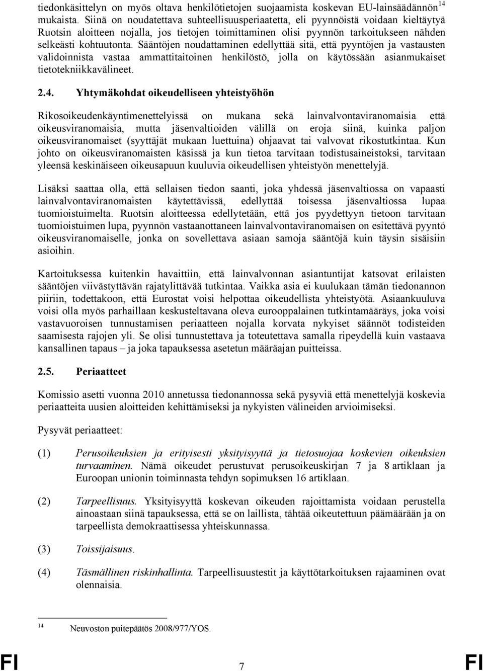 Sääntöjen noudattaminen edellyttää sitä, että pyyntöjen ja vastausten validoinnista vastaa ammattitaitoinen henkilöstö, jolla on käytössään asianmukaiset tietotekniikkavälineet. 2.4.