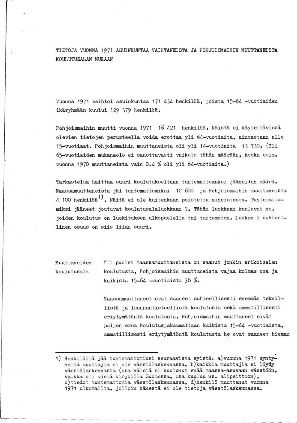 Pohjoismaihin muuttaneista oli yli 14-vuotiaita 13 730. (Yli 5 vuotiaiden mukanaolo ei sanottavasti vaikuta tähän määrään, koska esim. vuonna 1970 muuttaneista vain % oli yli 4-vuotiaita.