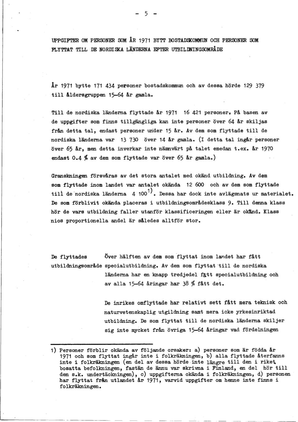 T ill de nordiska lándema flyttade Ar 1971 1 421 personer* PA basen av de uppgifter som finns tillgángliga kan inte personer over 4 Ar skiljas fran detta tal, endast personer under 15 Ar.