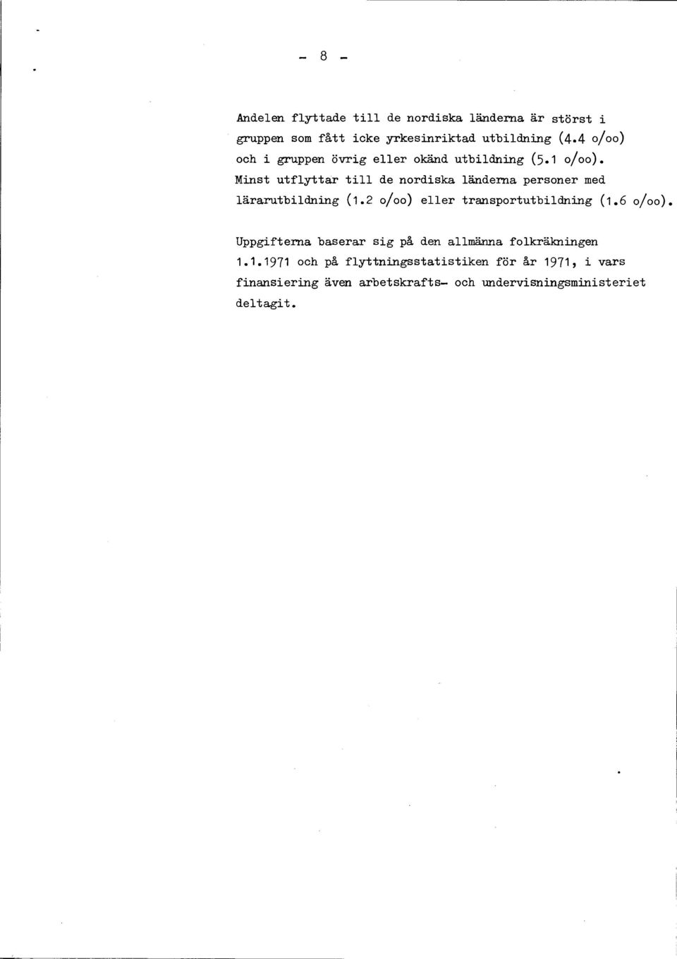 Minst utflyttar t ili de nordiska länderna personer med lärar ( 1.2 0/00) eller transport ( 0/00).