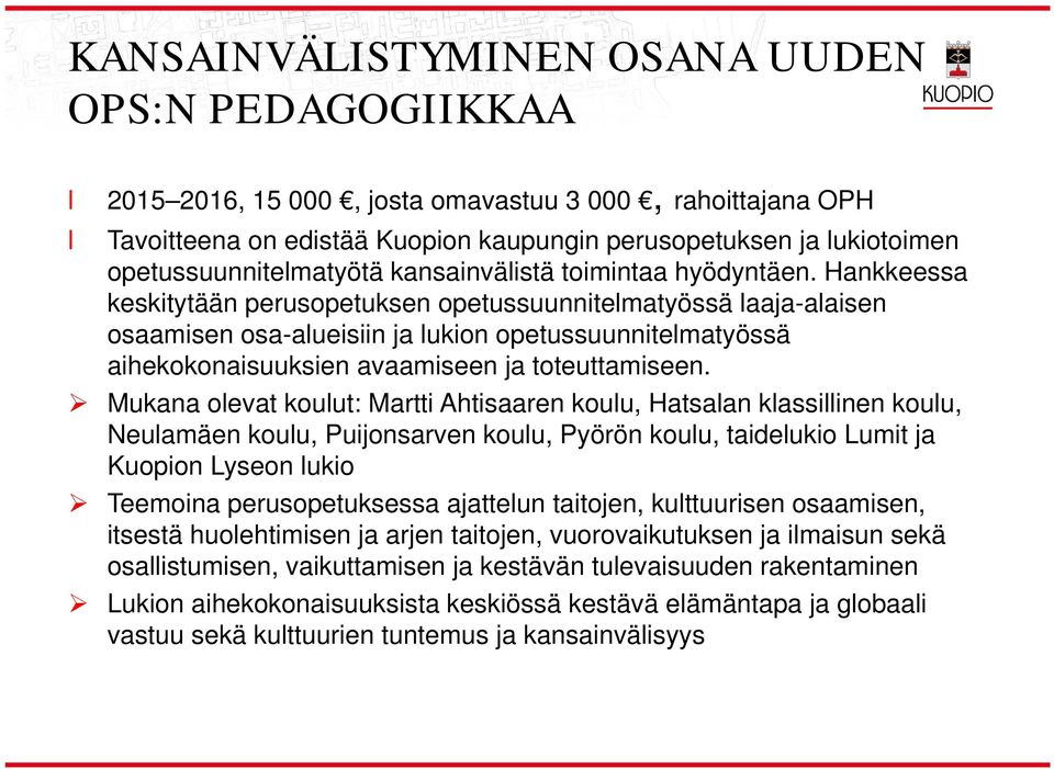 Hankkeessa keskitytään perusopetuksen opetussuunnitematyössä aaja-aaisen osaamisen osa-aueisiin ja ukion opetussuunnitematyössä aihekokonaisuuksien avaamiseen ja toteuttamiseen.