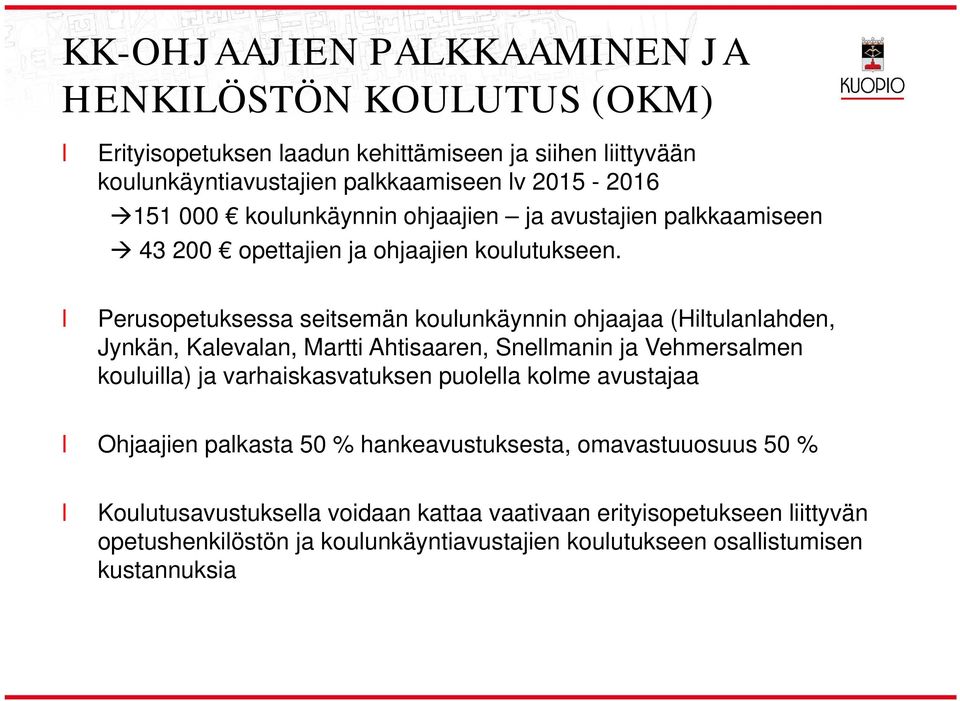 Perusopetuksessa seitsemän kouunkäynnin ohjaajaa (Hituanahden, Jynkän, Kaevaan, Martti Ahtisaaren, Snemanin ja Vehmersamen kouuia) ja varhaiskasvatuksen puoea