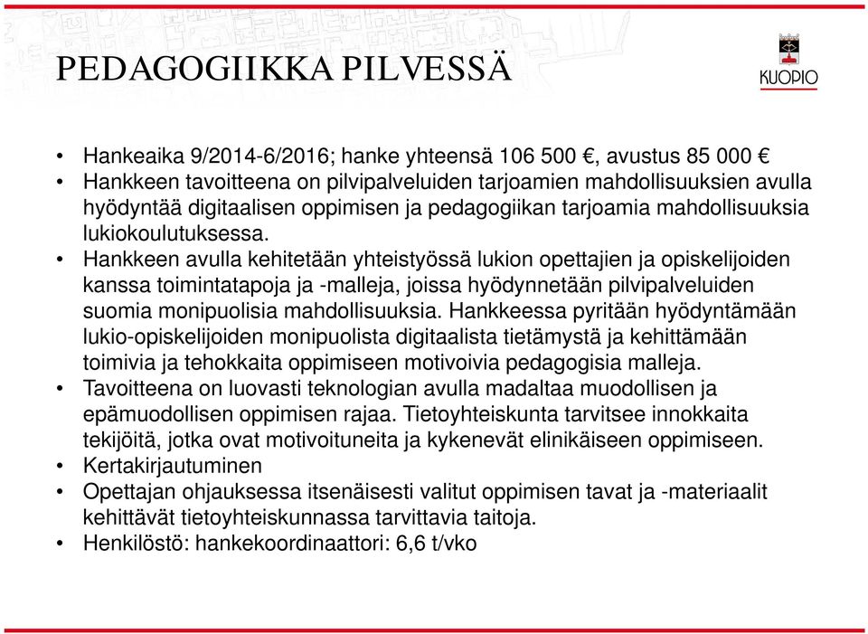 Hankkeen avua kehitetään yhteistyössä ukion opettajien ja opiskeijoiden kanssa toimintatapoja ja -maeja, joissa hyödynnetään pivipaveuiden suomia monipuoisia mahdoisuuksia.