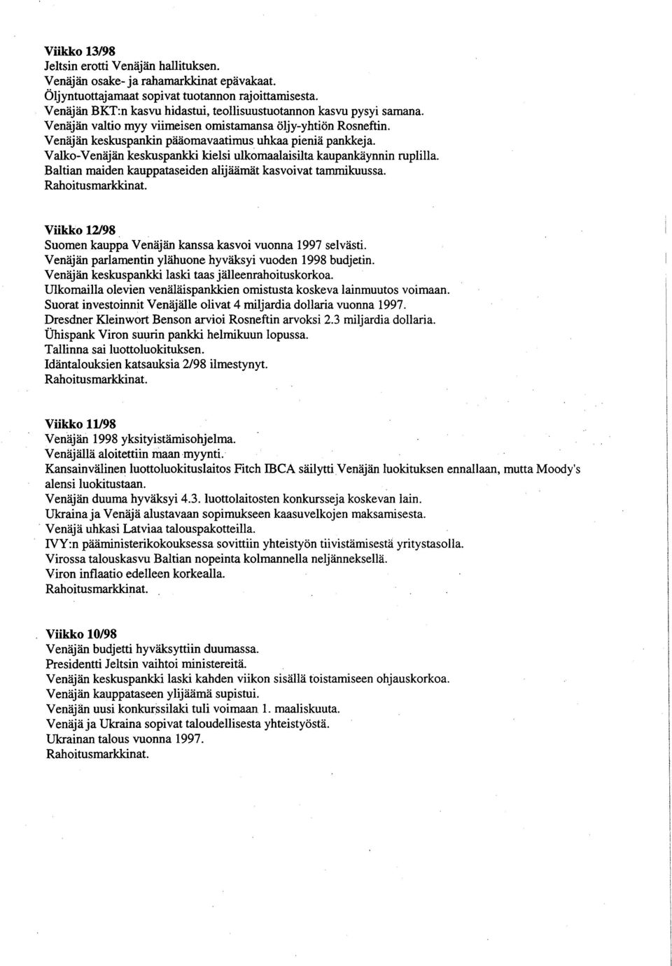 V alko-venäjän keskuspankki kielsi ulkomaalaisilta kaupankäynnin ruplilla. Baltian maiden kauppataseiden alijäämät kasvoivat tammikuussa. Rahoitusmarkkinat.