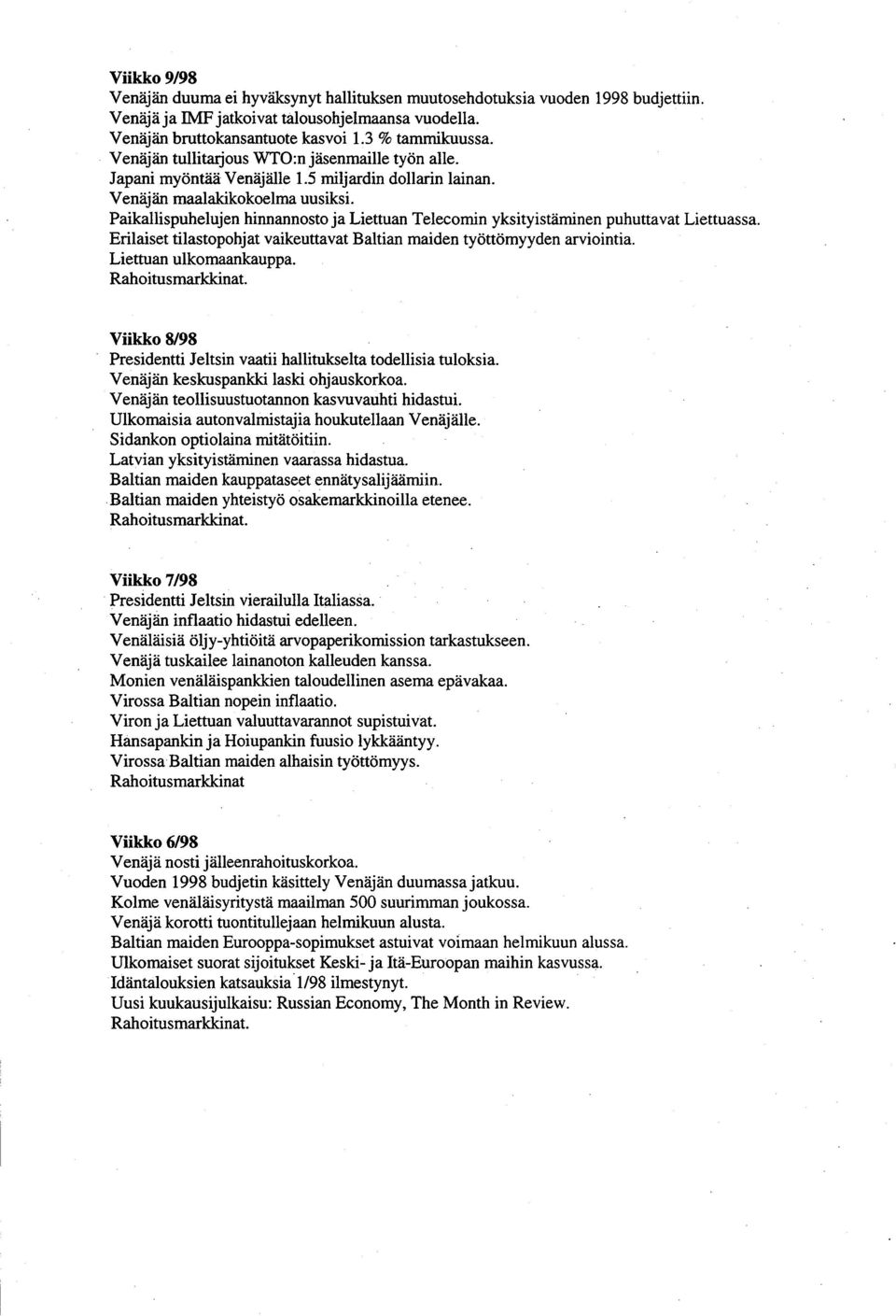 Paikallispuhelujen hinnannosto ja Liettuan Telecomin yksityistäminen puhuttavat Liettuassa. Erilaiset tilastopohjat vaikeuttavat Baltian maiden työttömyyden arviointia. Liettuan ulkomaankauppa.