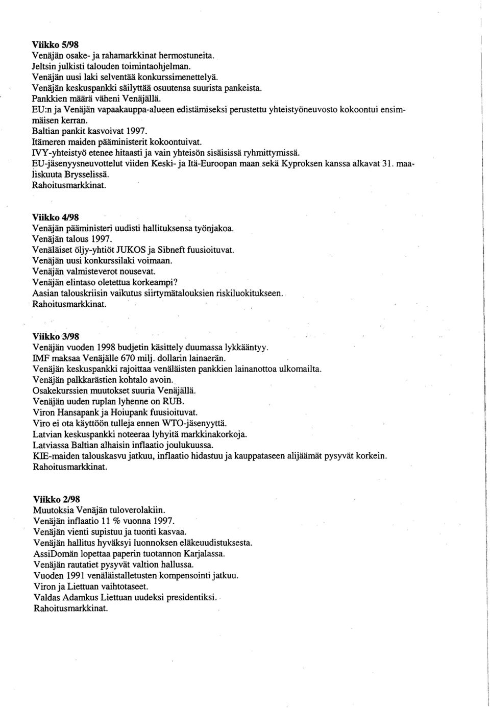 EU:n ja Venäjän vapaakauppa-alueen edistämiseksi perustettu yhteistyöneuvosto kokoontui ensimmäisen kerran. Baltian pankit kasvoivat 1997. Itämeren maiden pääministerit kokoontuivat.
