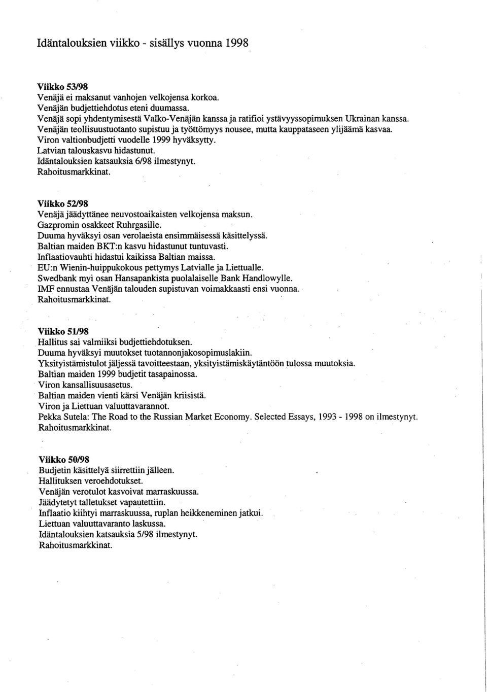 Viron valtionbudjetti vuodelle 1999 hyväksytty. Latvian talouskasvu hidastunut. Idäntalouksien katsauksia 6/98 ilmestynyt. Rahoitusmarkkinat.