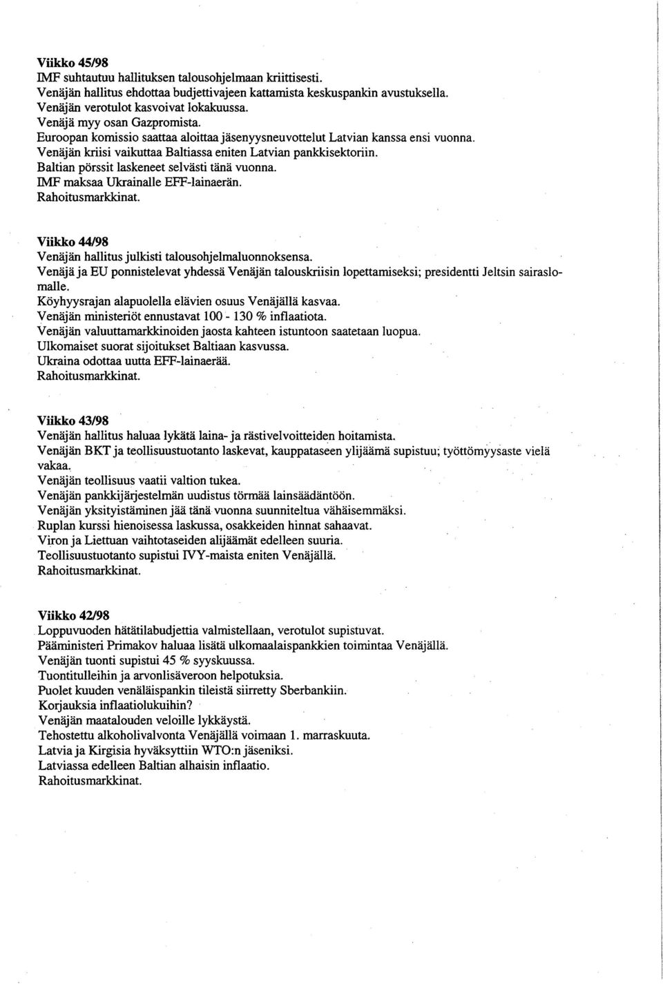 Baltian pörssit laskeneet selvästi tänä vuonna. IMF maksaa Ukrainalie EFF-lainaerän. Rahoitusmarkkinat. Viikko 44/98 Venäjän hallitus julkisti talousohjelmaluonnoksensa.