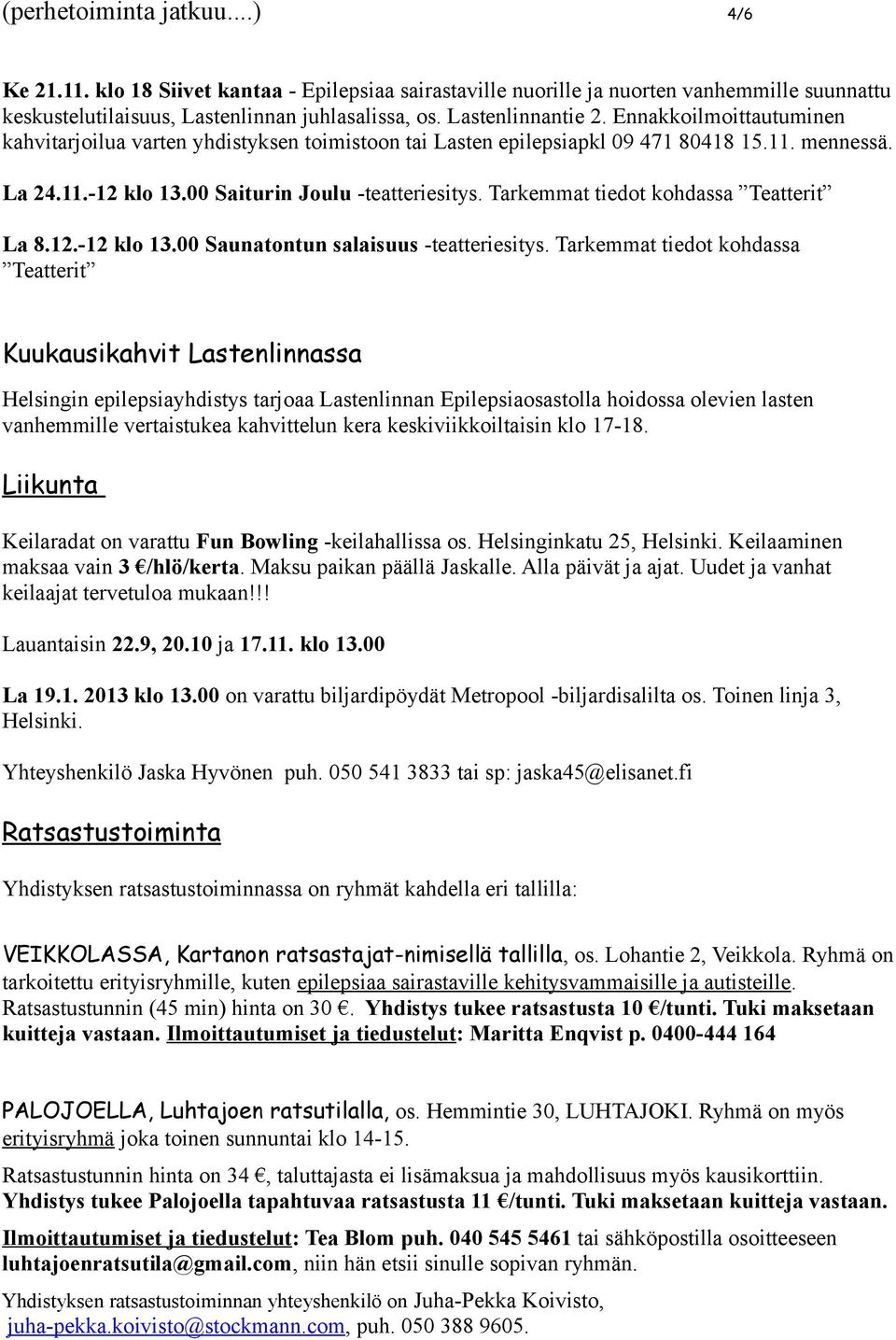 Tarkemmat tiedot kohdassa Teatterit La 8.12.-12 klo 13.00 Saunatontun salaisuus -teatteriesitys.