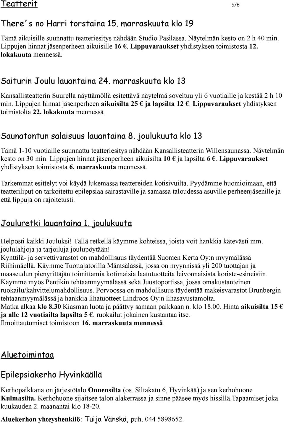 marraskuuta klo 13 Kansallisteatterin Suurella näyttämöllä esitettävä näytelmä soveltuu yli 6 vuotiaille ja kestää 2 h 10 min. Lippujen hinnat jäsenperheen aikuisilta 25 ja lapsilta 12.