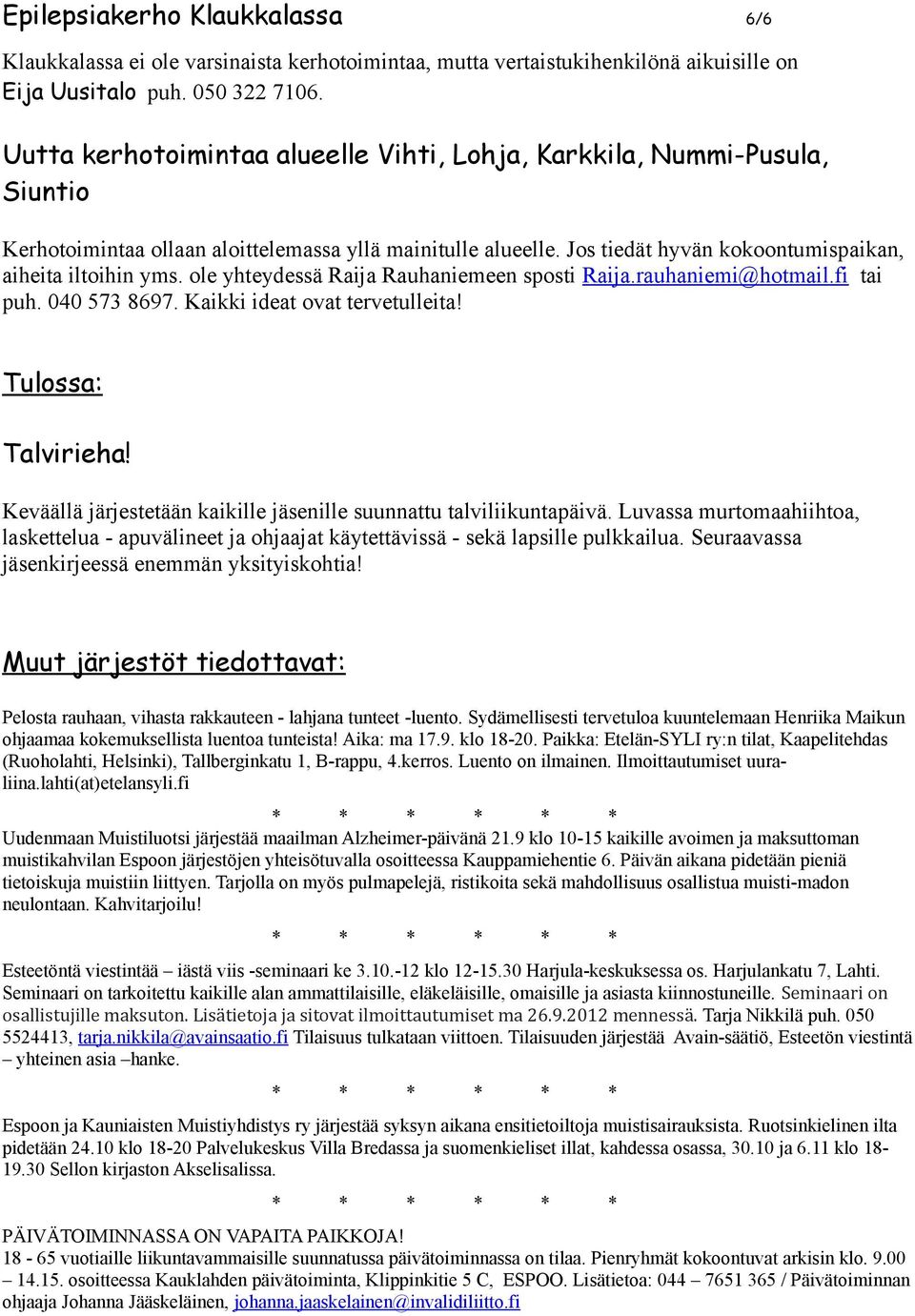 ole yhteydessä Raija Rauhaniemeen sposti Raija.rauhaniemi@hotmail.fi tai puh. 040 573 8697. Kaikki ideat ovat tervetulleita! Tulossa: Talvirieha!