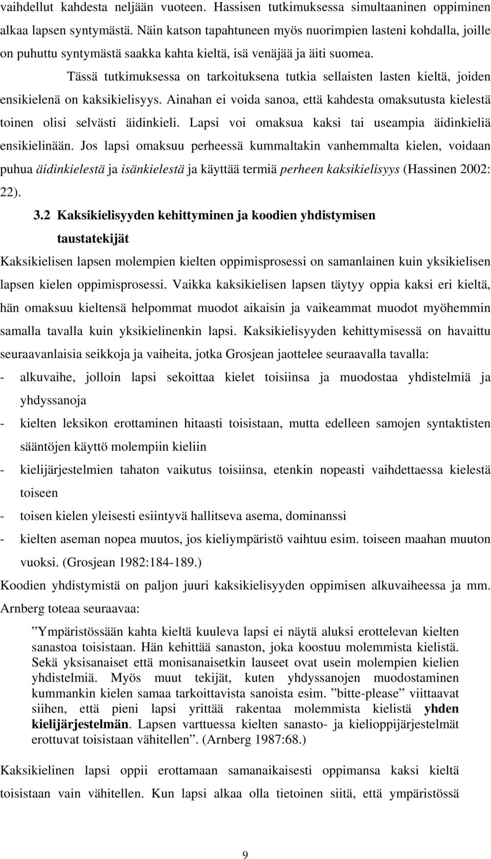 Tässä tutkimuksessa on tarkoituksena tutkia sellaisten lasten kieltä, joiden ensikielenä on kaksikielisyys. Ainahan ei voida sanoa, että kahdesta omaksutusta kielestä toinen olisi selvästi äidinkieli.