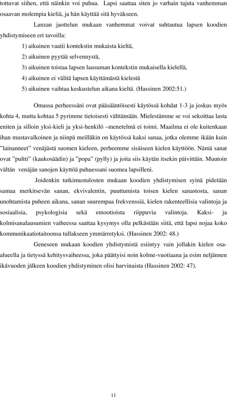 lausuman kontekstin mukaisella kielellä, 4) aikuinen ei välitä lapsen käyttämästä kielestä 5) aikuinen vaihtaa keskustelun aikana kieltä. (Hassinen 2002:51.