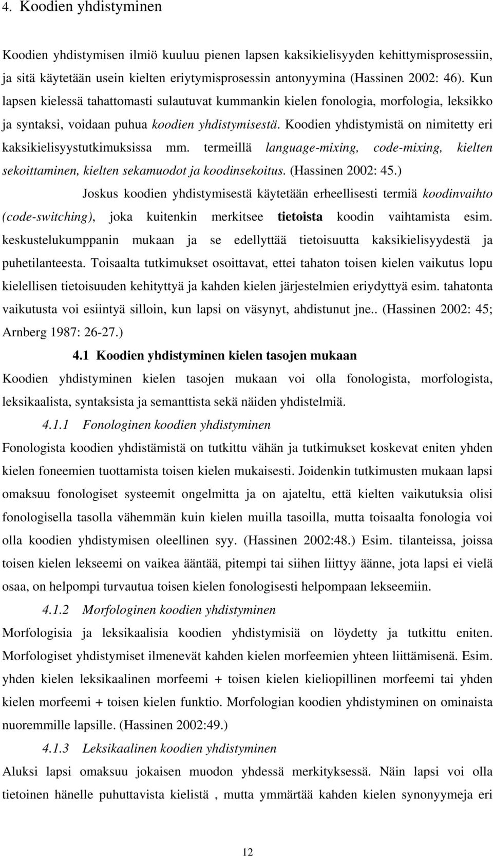 Koodien yhdistymistä on nimitetty eri kaksikielisyystutkimuksissa mm. termeillä language-mixing, code-mixing, kielten sekoittaminen, kielten sekamuodot ja koodinsekoitus. (Hassinen 2002: 45.