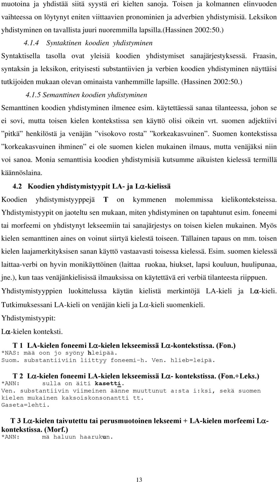 Fraasin, syntaksin ja leksikon, erityisesti substantiivien ja verbien koodien yhdistyminen näyttäisi tutkijoiden mukaan olevan ominaista vanhemmille lapsille. (Hassinen 2002:50.) 4.1.