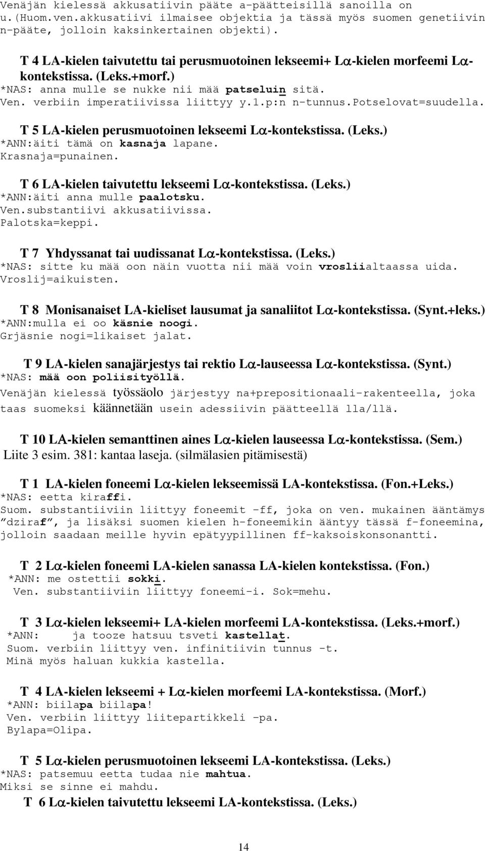 p:n n-tunnus.potselovat=suudella. T 5 LA-kielen perusmuotoinen lekseemi Lα-kontekstissa. (Leks.) *ANN:äiti tämä on kasnaja lapane. Krasnaja=punainen. T 6 LA-kielen taivutettu lekseemi Lα-kontekstissa.