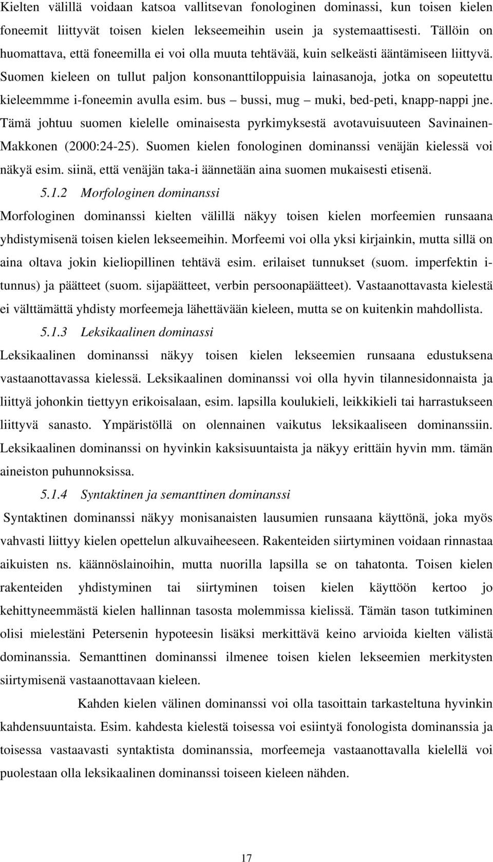 Suomen kieleen on tullut paljon konsonanttiloppuisia lainasanoja, jotka on sopeutettu kieleemmme i-foneemin avulla esim. bus bussi, mug muki, bed-peti, knapp-nappi jne.