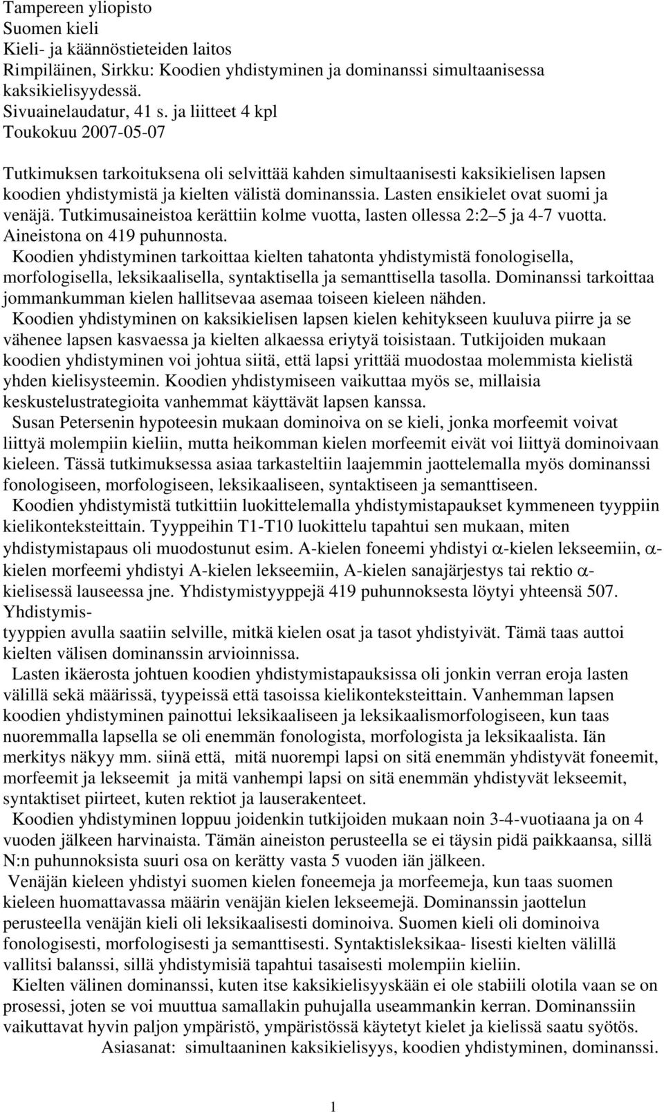 Lasten ensikielet ovat suomi ja venäjä. Tutkimusaineistoa kerättiin kolme vuotta, lasten ollessa 2:2 5 ja 4-7 vuotta. Aineistona on 419 puhunnosta.