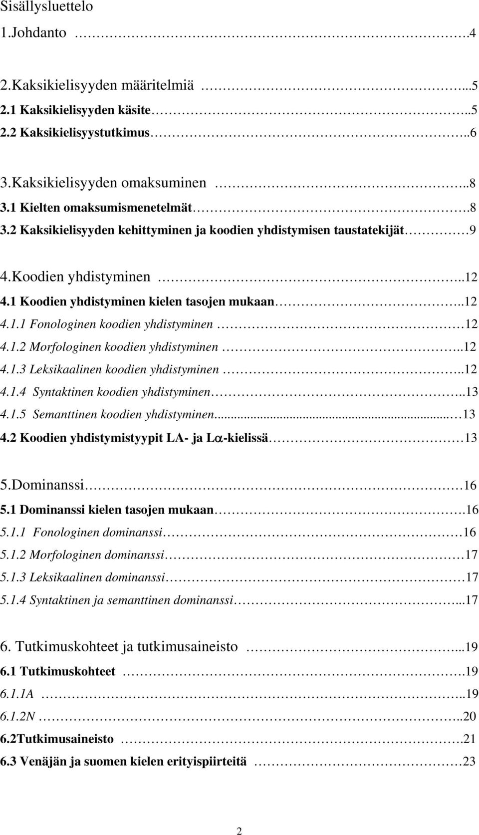 1.2 Morfologinen koodien yhdistyminen..12 4.1.3 Leksikaalinen koodien yhdistyminen..12 4.1.4 Syntaktinen koodien yhdistyminen..13 4.1.5 Semanttinen koodien yhdistyminen... 13 4.