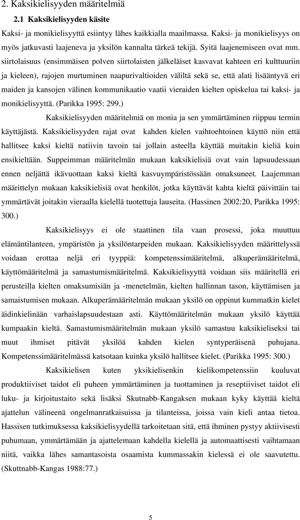 siirtolaisuus (ensimmäisen polven siirtolaisten jälkeläiset kasvavat kahteen eri kulttuuriin ja kieleen), rajojen murtuminen naapurivaltioiden väliltä sekä se, että alati lisääntyvä eri maiden ja