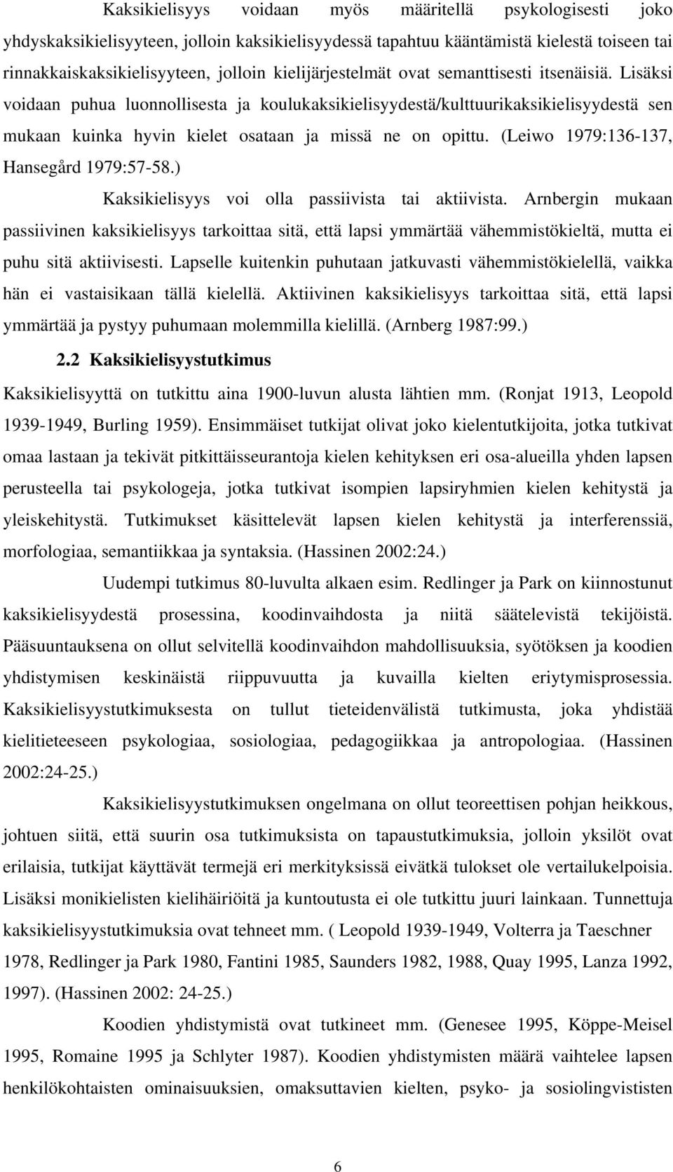 Lisäksi voidaan puhua luonnollisesta ja koulukaksikielisyydestä/kulttuurikaksikielisyydestä sen mukaan kuinka hyvin kielet osataan ja missä ne on opittu. (Leiwo 1979:136-137, Hansegård 1979:57-58.