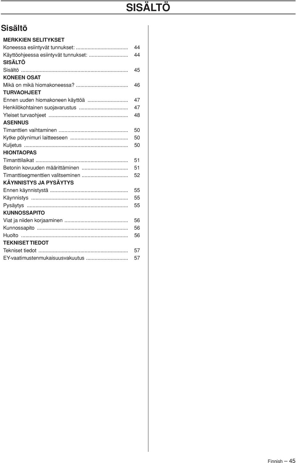 .. 50 Kuljetus... 50 HIONTAOPAS Timanttilaikat... 51 Betonin kovuuden määrittäminen... 51 Timanttisegmenttien valitseminen... 52 KÄYNNISTYS JA PYSÄYTYS Ennen käynnistystä.