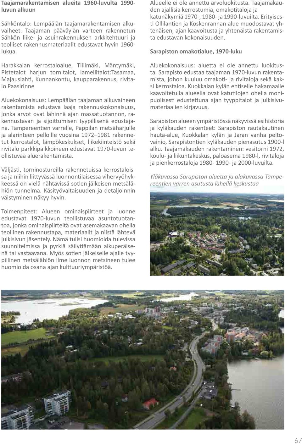 Harakkalan kerrostaloalue, Tiilimäki, Mäntymäki, Pistetalot harjun tornitalot, lamellitalot:tasamaa, Majauslahti, Kunnankontu, kaupparakennus, rivitalo Paasirinne Aluekokonaisuus: Lempäälän taajaman