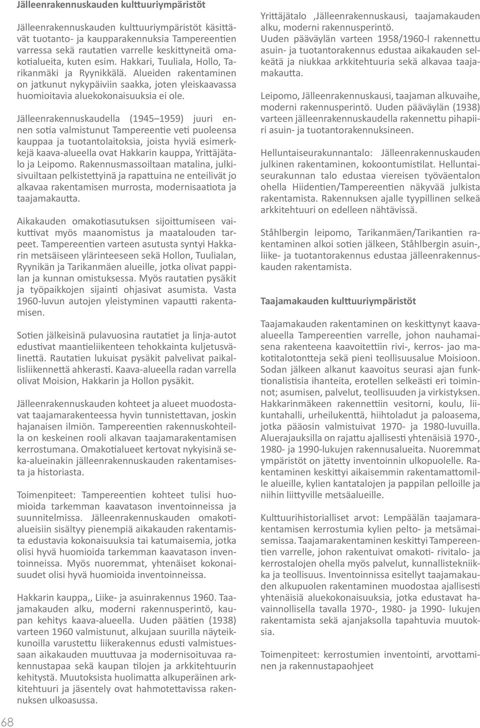 Jälleenrakennuskaudella (1945 1959) juuri ennen sotia valmistunut Tampereentie veti puoleensa kauppaa ja tuotantolaitoksia, joista hyviä esimerkkejä kaava-alueella ovat Hakkarin kauppa, Yrittäjätalo