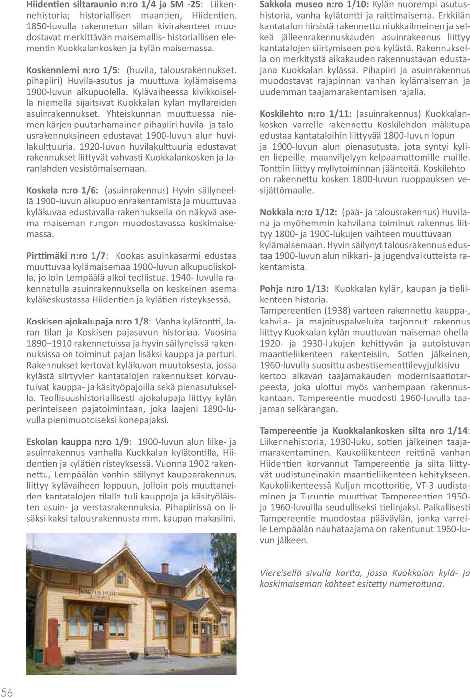 Kylävaiheessa kivikkoisella niemellä sijaitsivat Kuokkalan kylän mylläreiden asuinrakennukset.