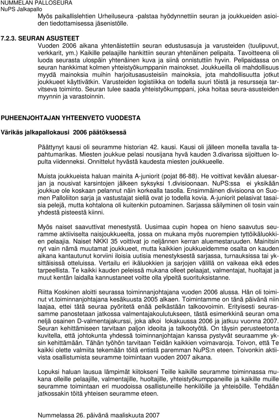 Tavoitteena oli luoda seurasta ulospäin yhtenäinen kuva ja siinä onnistuttiin hyvin. Pelipaidassa on seuran hankkimat kolmen yhteistyökumppanin mainokset.