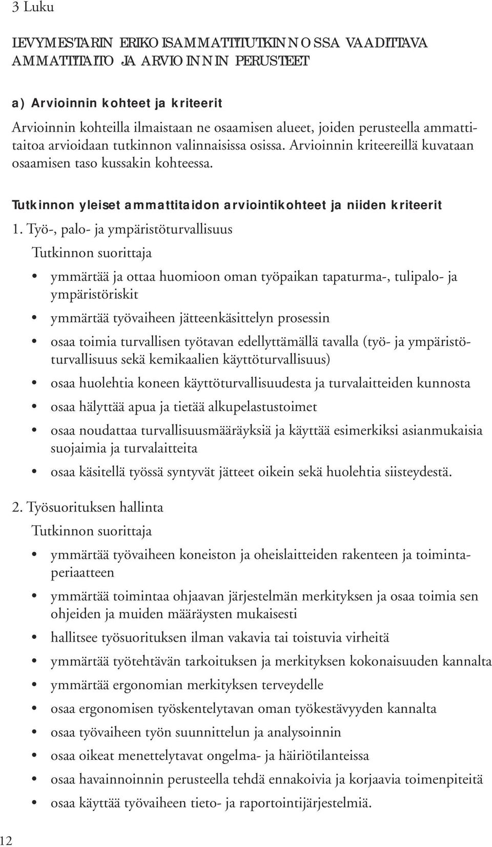 Työ-, palo- ja ympäristöturvallisuus ja ottaa huomioon oman työpaikan tapaturma-, tulipalo- ja ympäristöriskit työvaiheen jätteenkäsittelyn prosessin toimia turvallisen työtavan edellyttämällä