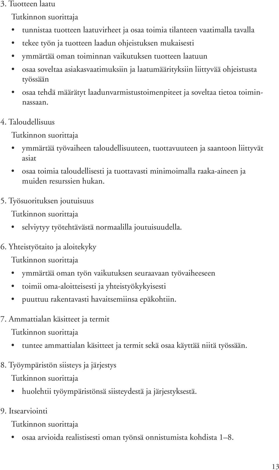 Taloudellisuus työvaiheen taloudellisuuteen, tuottavuuteen ja saantoon liittyvät asiat toimia taloudellisesti ja tuottavasti minimoimalla raaka-aineen ja muiden resurssien hukan. 5.