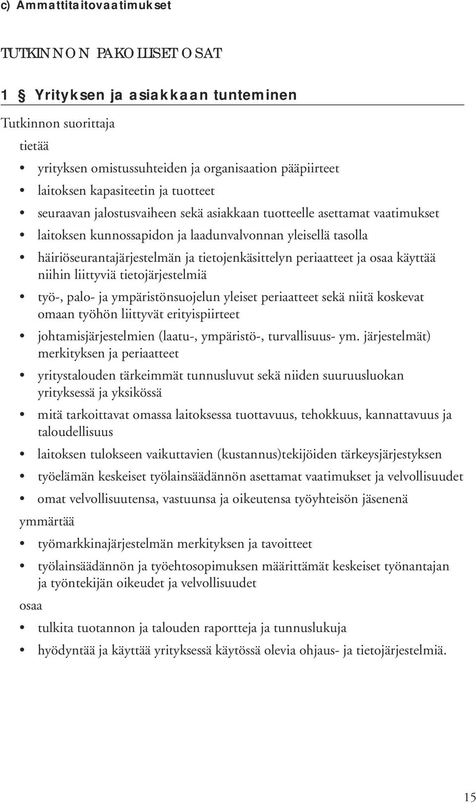 niihin liittyviä tietojärjestelmiä työ-, palo- ja ympäristönsuojelun yleiset periaatteet sekä niitä koskevat omaan työhön liittyvät erityispiirteet johtamisjärjestelmien (laatu-, ympäristö-,