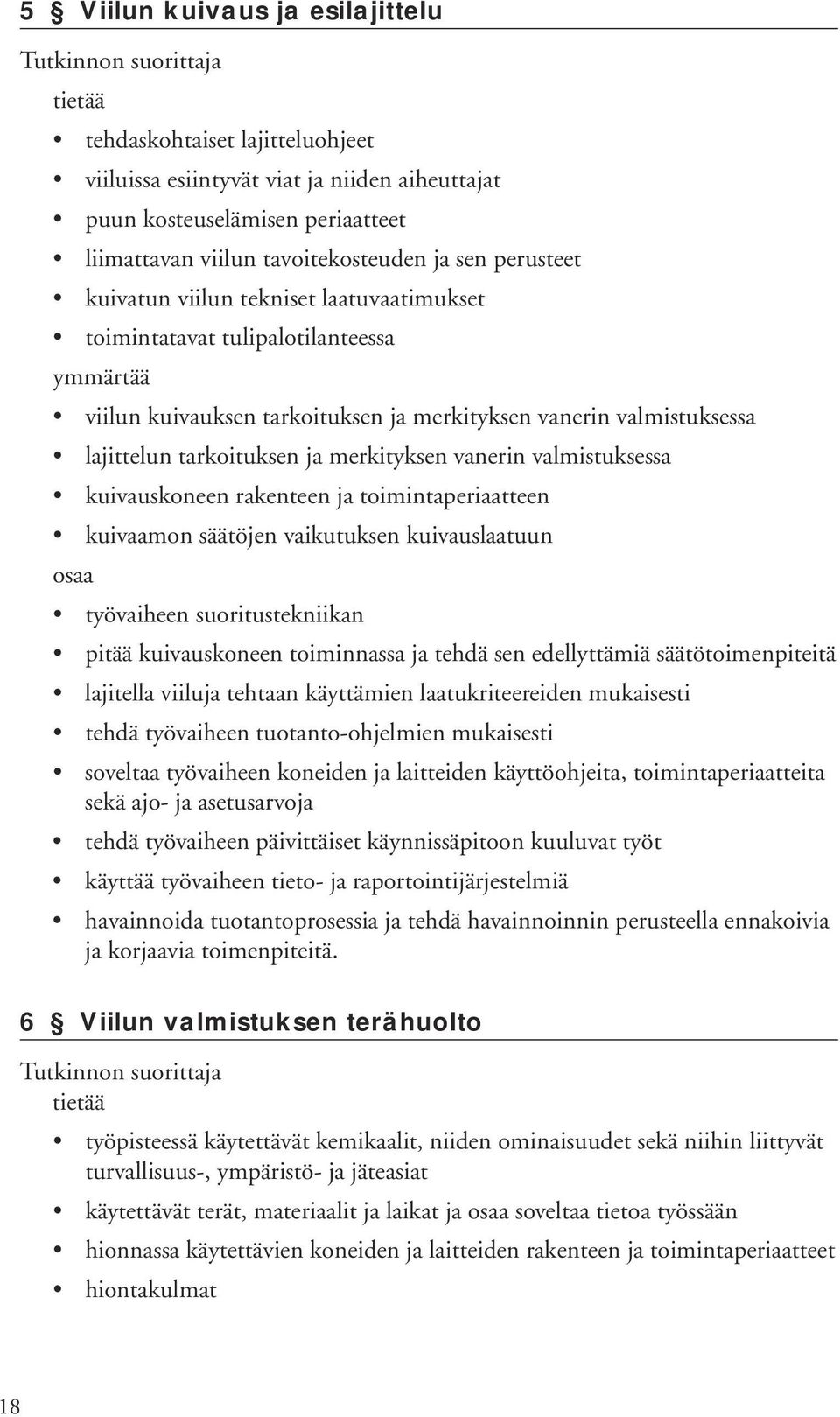 valmistuksessa kuivauskoneen rakenteen ja toimintaperiaatteen kuivaamon säätöjen vaikutuksen kuivauslaatuun pitää kuivauskoneen toiminnassa ja tehdä sen edellyttämiä säätötoimenpiteitä lajitella