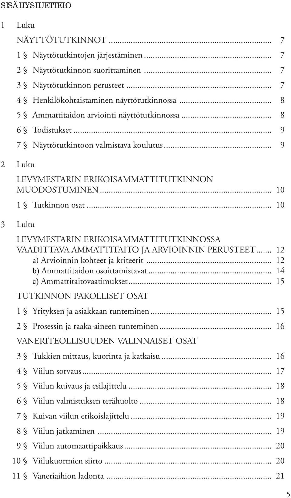 .. 10 3 Luku LEVYMESTARIN ERIKOISAMMATTITUTKINNOSSA VAADITTAVA AMMATTITAITO JA ARVIOINNIN PERUSTEET... 12 a) Arvioinnin kohteet ja kriteerit... 12 b) Ammattitaidon osoittamistavat.