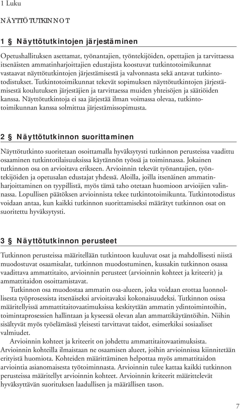 Tutkintotoimikunnat tekevät sopimuksen näyttötutkintojen järjestämisestä koulutuksen järjestäjien ja tarvittaessa muiden yhteisöjen ja säätiöiden kanssa.