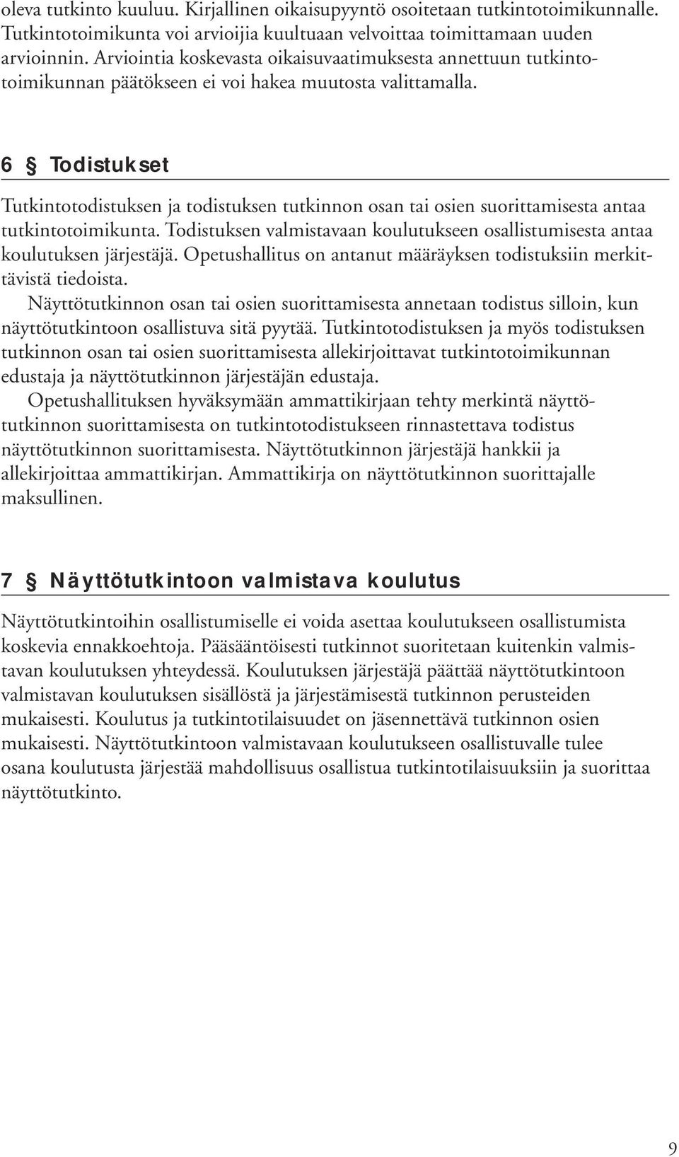 6 Todistukset Tutkintotodistuksen ja todistuksen tutkinnon osan tai osien suorittamisesta antaa tutkintotoimikunta. Todistuksen valmistavaan koulutukseen osallistumisesta antaa koulutuksen järjestäjä.