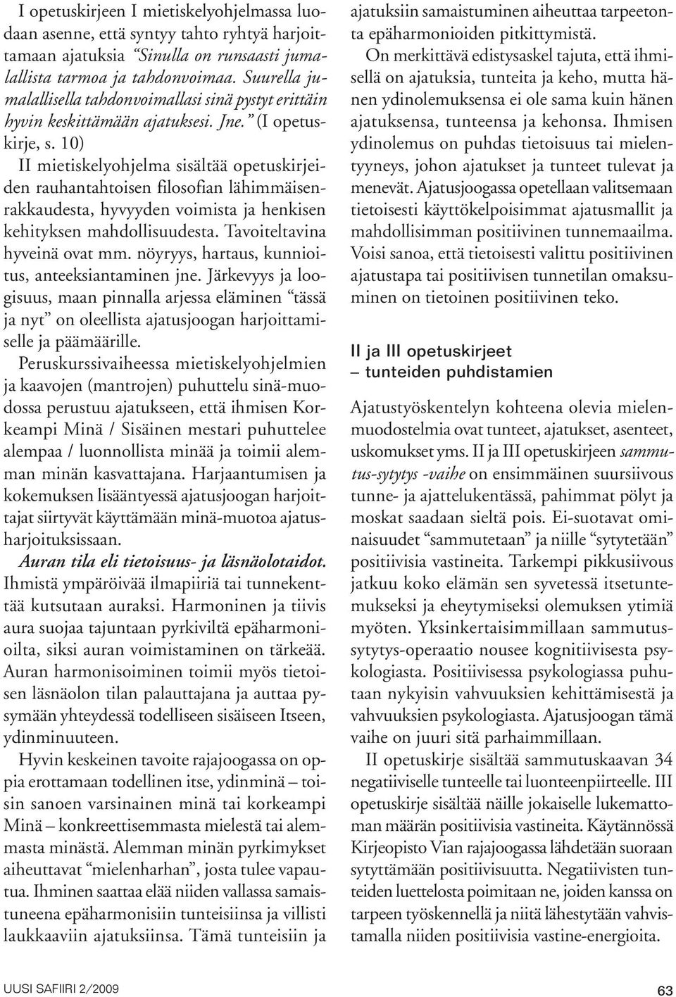 10) II mietiskelyohjelma sisältää opetuskirjeiden rauhantahtoisen filosofian lähimmäisenrakkaudesta, hyvyyden voimista ja henkisen kehityksen mahdollisuudesta. Tavoiteltavina hyveinä ovat mm.