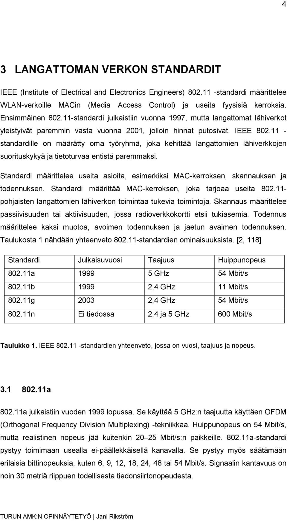 11 - standardille on määrätty oma työryhmä, joka kehittää langattomien lähiverkkojen suorituskykyä ja tietoturvaa entistä paremmaksi.