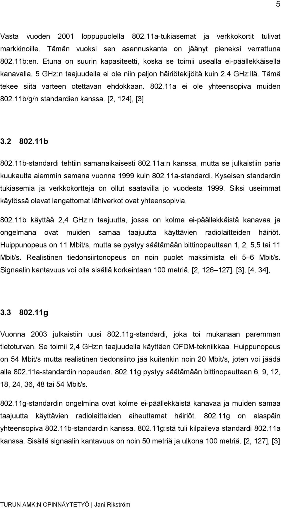 Tämä tekee siitä varteen otettavan ehdokkaan. 802.11a ei ole yhteensopiva muiden 802.11b/g/n standardien kanssa. [2, 124], [3] 3.2 802.11b 802.11b-standardi tehtiin samanaikaisesti 802.