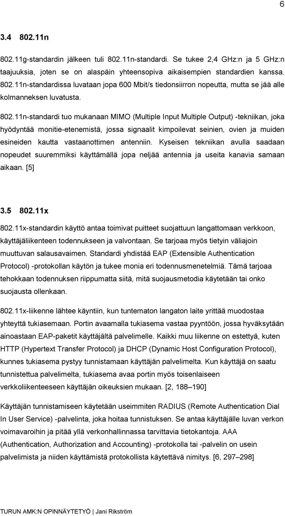 vastaanottimen antenniin. Kyseisen tekniikan avulla saadaan nopeudet suuremmiksi käyttämällä jopa neljää antennia ja useita kanavia samaan aikaan. [5] 3.5 802.11x 802.