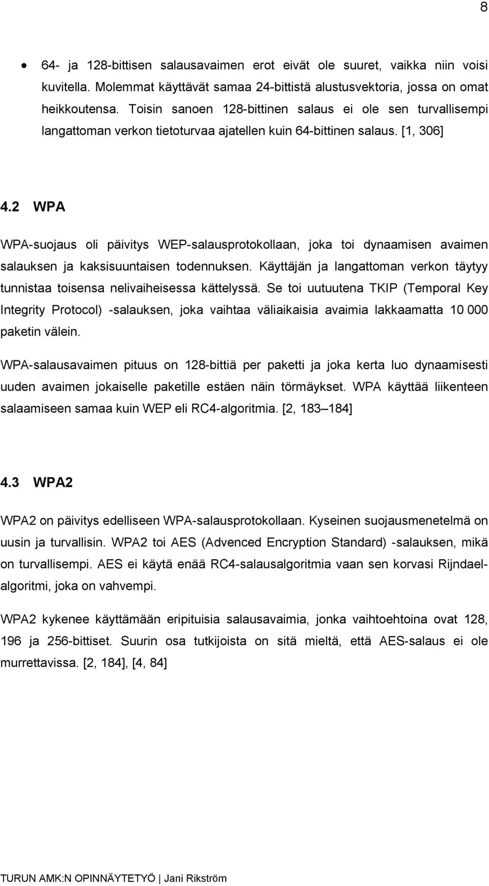 2 WPA WPA-suojaus oli päivitys WEP-salausprotokollaan, joka toi dynaamisen avaimen salauksen ja kaksisuuntaisen todennuksen.